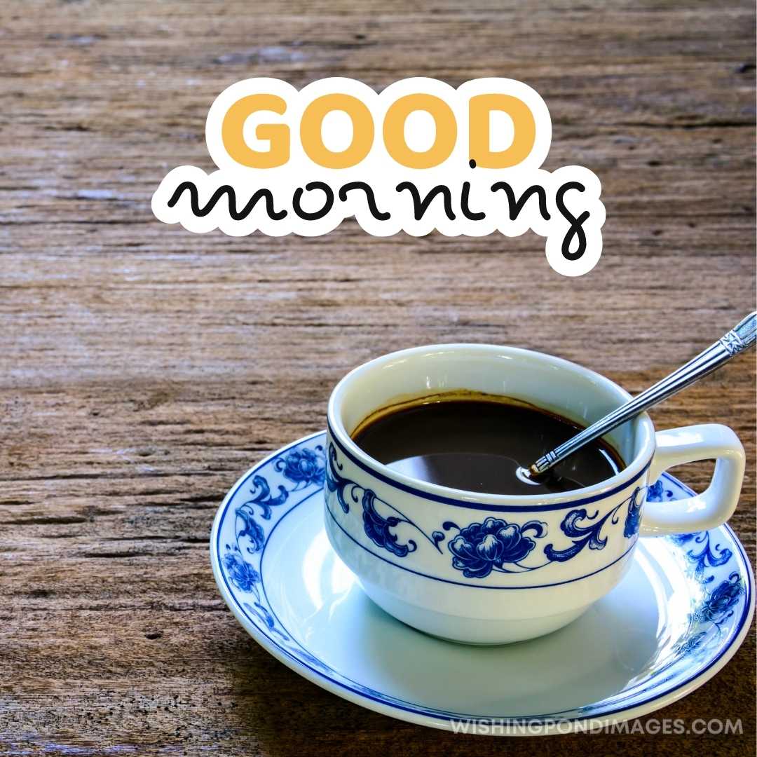 A cup of coffee image on the table. Good Morning Coffee Images